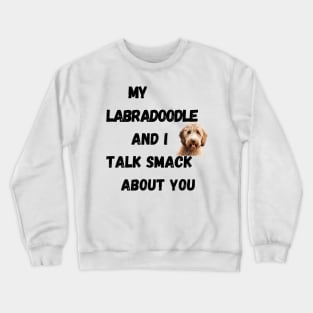 My Labradoodle and I Talk Smack Crewneck Sweatshirt